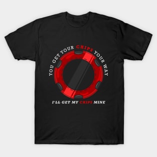 You get your chips your way. I will get my chips T-Shirt